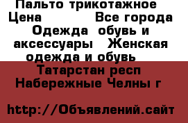 Пальто трикотажное › Цена ­ 2 500 - Все города Одежда, обувь и аксессуары » Женская одежда и обувь   . Татарстан респ.,Набережные Челны г.